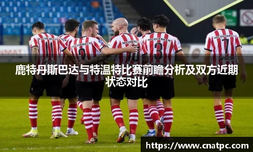 鹿特丹斯巴达与特温特比赛前瞻分析及双方近期状态对比